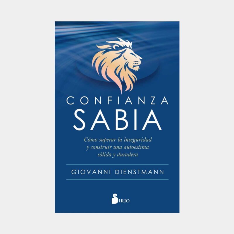 Confianza sabia: cómo superar la inseguridad y construir una autoestima sólida y duradera