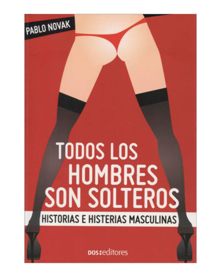 Todos los hombres son solteros. Historias e histerias masculinas