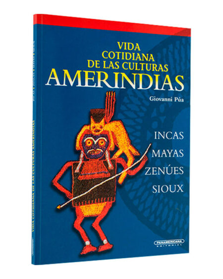 Vida cotidiana de las culturas amerindias: Incas, Mayas, Zenúes, Sioux