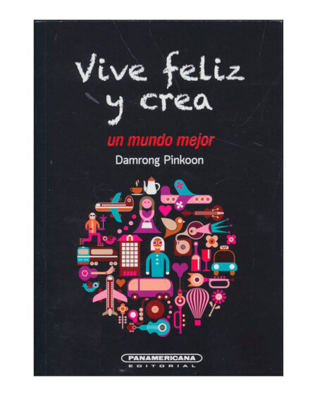 Vive feliz y crea un mundo mejor