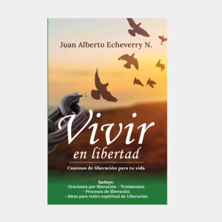 Vivir en libertad: caminos de liberación para tu vida