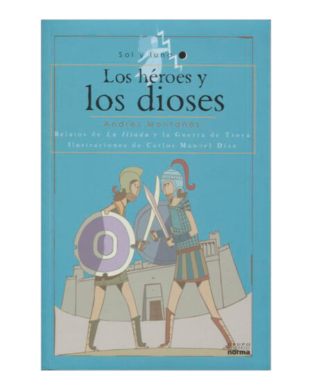 Los héroes y los dioses. Relatos de la Ilíada y la Guerra de Troya